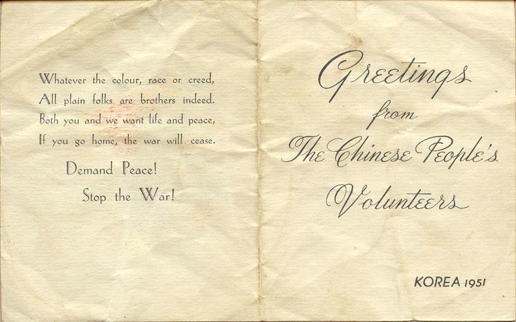 Whatever the colour, race, or creed, all plain folks are brothers indeed.  Both you and we want life and peace, if you go home the war will cease!  Demand Peace!  Stop the War!  Greetings from the Chinese People's Volunteers Korea 1951